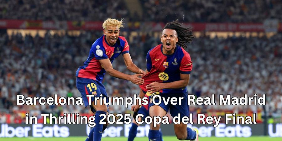 Barcelona Triumphs Over Real Madrid in Thrilling 2025 Copa del Rey Final